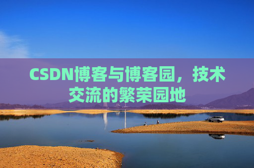 CSDN博客与博客园，技术交流的繁荣园地